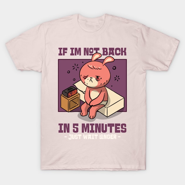 if im not back in five minutes just wait longer T-Shirt by Aeswie
